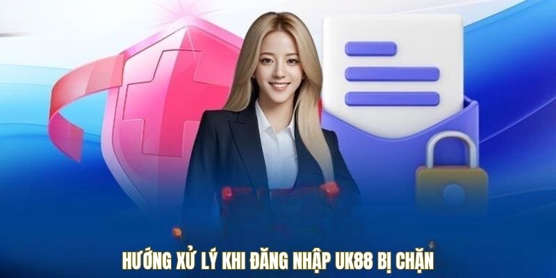 Hướng xử lý khi đăng nhập UK88 bị chặn