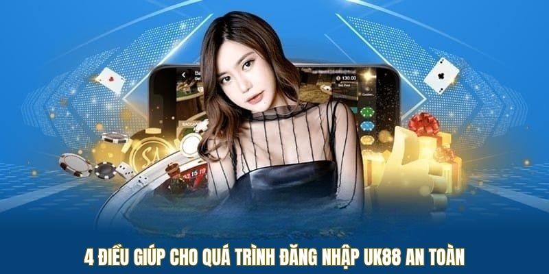 4 điều giúp cho quá trình đăng nhập UK88 an toàn