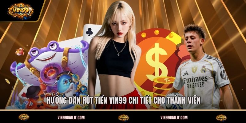 huong-dan-rut-tien-vin99-chi-tiet-cho-thanh-vien (2)