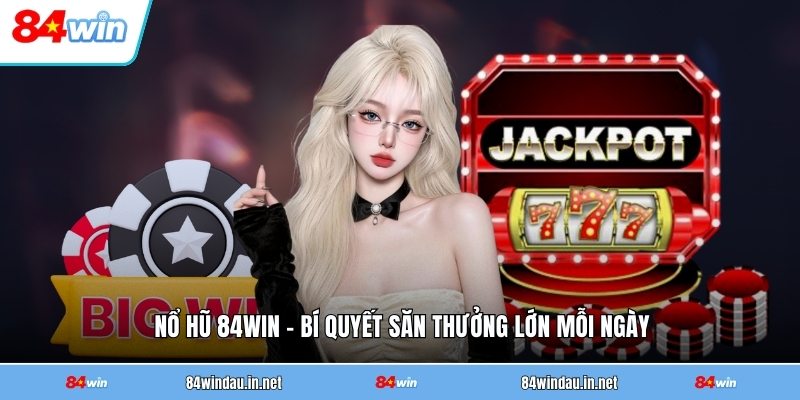 no-hu-84win-bi-quyet-san-thuong-lon-moi-ngay