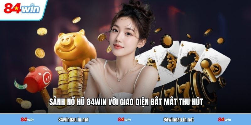 sanh-no-hu-84win-voi-giao-dien-bat-mat-thu-hut